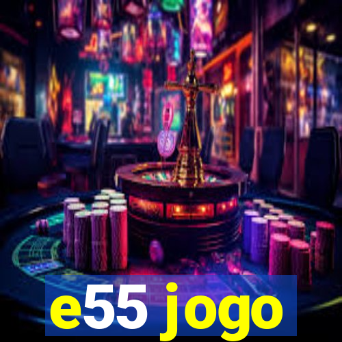 e55 jogo